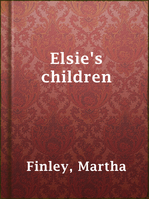 Title details for Elsie's children by Martha Finley - Available